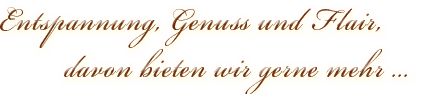 Entspannung, Genu� und Flair, und auf Wunsch davon noch mehr!